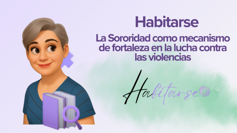 La Sororidad como mecanismo de fortaleza en la lucha contra las violencias